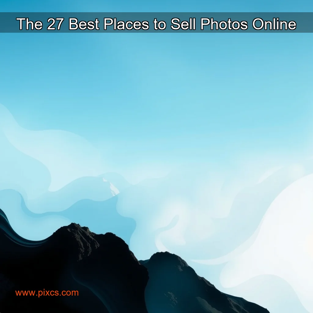 Read more about the article The 27 Best Places to Sell Photos Online