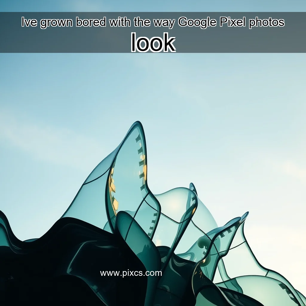 Read more about the article Ive grown bored with the way Google Pixel photos look