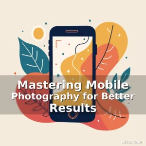Read more about the article Mastering Mobile Photography for Better Results