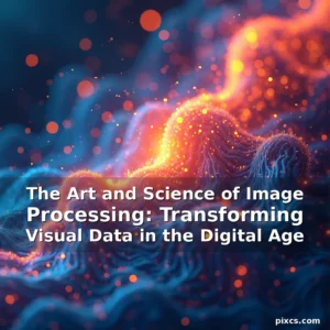 Read more about the article The Art and Science of Image Processing: Transforming Visual Data in the Digital Age